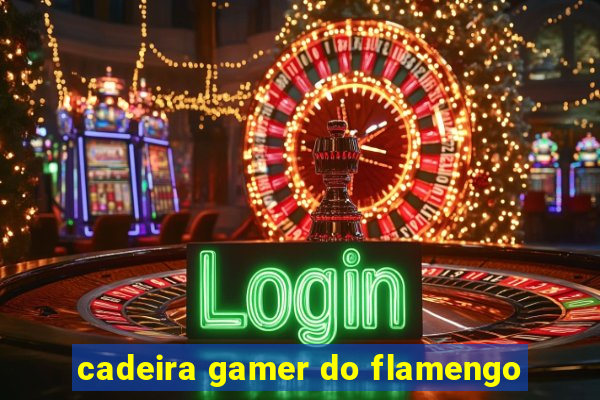 cadeira gamer do flamengo